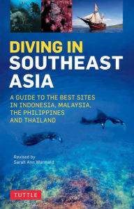 Title: Diving in Southeast Asia: A Guide to the Best Sites in Indonesia, Malaysia, the Philippines and Thailand, Author: David Espinosa
