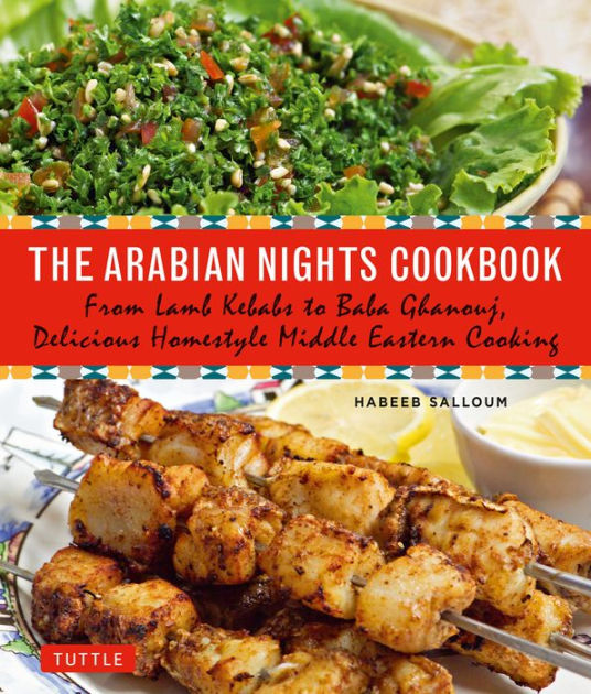 The Arabian Nights Cookbook From Lamb Kebabs To Baba Ghanouj Delicious Homestyle Middle Eastern Cooking By Habeeb Salloum Paperback Barnes Noble