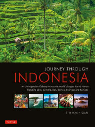 Title: Journey Through Indonesia: An Unforgettable Journey from Sumatra to Papua, Author: Tim Hannigan