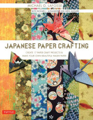 Title: Japanese Paper Crafting: Create 17 Paper Craft Projects & Make your own Beautiful Washi Paper, Author: Michael G. LaFosse