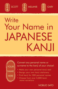 Title: Write Your Name in Japanese Kanji: Convert any personal name or surname to the kanji of your choice: Kanji for over 300 personal names and over 5,000 kanji variations, Author: Nobuo Sato