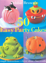 Title: 50 Easy Party Cakes, Author: Debbie Brown