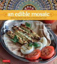 Title: An Edible Mosaic: Middle Eastern Fare with Extraordinary Flair [Middle Eastern Cookbook, 80 Recipes], Author: Faith E. Gorsky