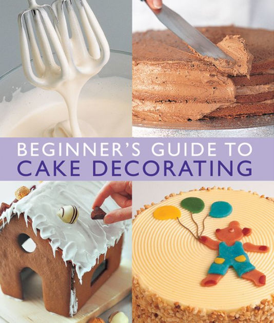 Beginner�s Guide to Cake Decorating by Merehurst Editors