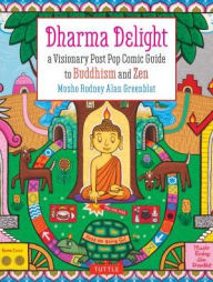 Title: Dharma Delight: A Visionary Post Pop Comic Guide to Buddhism and Zen, Author: Rodney Alan Greenblat