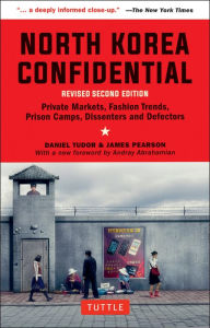 Title: North Korea Confidential: Private Markets, Fashion Trends, Prison Camps, Dissenters and Defectors, Author: Daniel Tudor