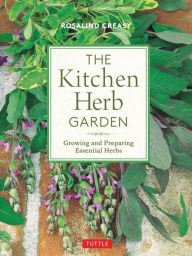 Title: The Kitchen Herb Garden: Growing and Preparing Essential Herbs, Author: Rosalind Creasy