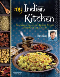Title: My Indian Kitchen: Preparing Delicious Indian Meals without Fear or Fuss, Author: Hari Nayak