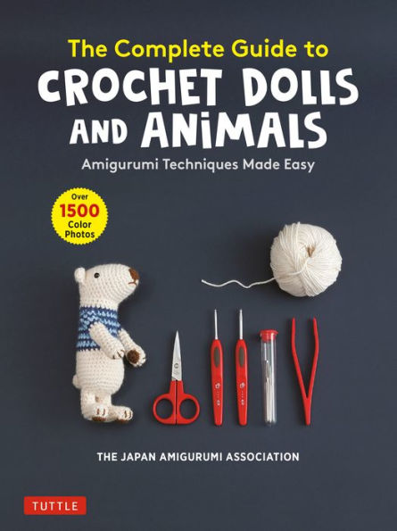 The Complete Guide to Crochet Dolls and Animals: Amigurumi Techniques Made Easy (With over 1,500 Color Photos)