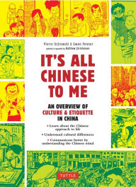 Title: It's All Chinese To Me: An Overview of Culture & Etiquette in China, Author: Pierre Ostrowski