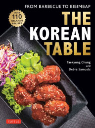 Title: The Korean Table: From Barbecue to Bibimbap: 110 Delicious Recipes, Author: Taekyung Chung