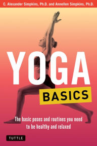 Title: Yoga Basics: The Basic Poses and Routines you Need to be Healthy and Relaxed, Author: C. Alexander Simpkins