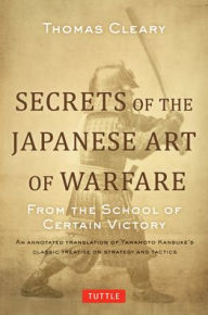 Title: Secrets of the Japanese Art of Warfare: From the School of Certain Victory, Author: Thomas Cleary