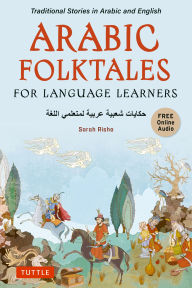 Title: Arabic Folktales for Language Learners: Traditional Stories in Arabic and English (Free Online Audio in Arabic and English), Author: Sarah Risha