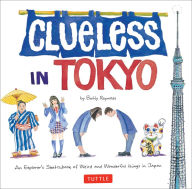 Title: Clueless in Tokyo: An Explorer's Sketchbook of Weird and Wonderful Things in Japan, Author: Betty Reynolds