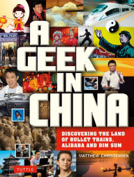 Title: A Geek in China: Discovering the Land of Bullet Trains, Alibaba and Dim Sum, Author: Matthew B. Christensen