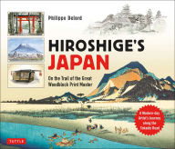 Title: Hiroshige's Japan: On the Trail of the Great Woodblock Print Master - A Modern-day Artist's Journey on the Old Tokaido Road, Author: Philippe Delord