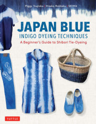 Title: Japan Blue Indigo Dyeing Techniques: A Beginner's Guide to Shibori Tie-Dyeing, Author: Piggy Tsujioka