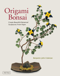 Title: Origami Bonsai: Create Beautiful Botanical Sculptures From Paper: Origami Book with 14 Beautiful Projects and Instructional DVD Video, Author: Benjamin John Coleman