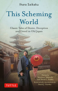 Title: This Scheming World: Classic Tales of Desire, Deception and Greed in Old Japan, Author: Ihara Saikaku