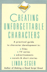 Title: Creating Unforgettable Characters: A Practical Guide to Character Development in Films, TV Series, Advertisements, Novels & Short Stories, Author: Linda Seger