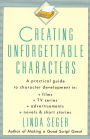 Creating Unforgettable Characters: A Practical Guide to Character Development in Films, TV Series, Advertisements, Novels & Short Stories