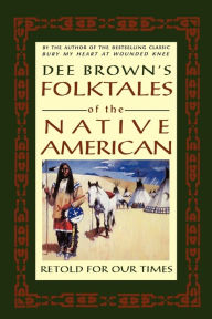 Title: Dee Brown's Folktales of the Native American: Retold for Our Times, Author: Dee Brown