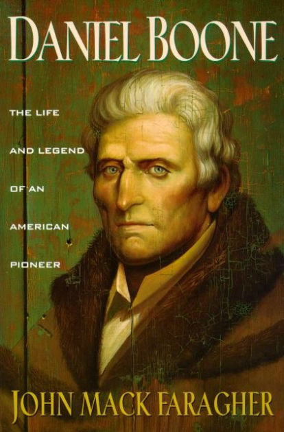 Daniel Boone The Life And Legend Of An American Pioneer By John Mack Faragher Paperback Barnes Noble