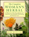 The Complete Woman's Herbal: A Manual of Healing Herbs and Nutrition for Personal Well-Being and Family Care