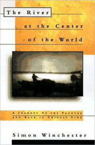 River at the Center of the World: A Journey up the Yangtze and Back in Chinese Time