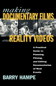 Title: Making Documentary Films and Reality Videos: A Practical Guide to Planning, Filming, and Editing Documentaries of Real Events, Author: Barry Hampe