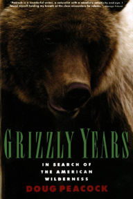 Title: Grizzly Years: In Search of the American Wilderness, Author: Doug Peacock