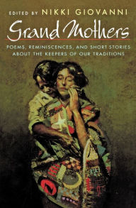 Title: Grand Mothers: Poems, Reminiscences, and Short Stories About The Keepers Of Our Traditions, Author: Nikki Giovanni
