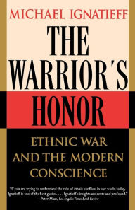 Title: The Warrior's Honor: Ethnic War and the Modern Conscience, Author: Michael Ignatieff