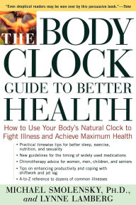 The Body Clock Guide to Better Health: How to Use your Body's Natural Clock to Fight Illness and Achieve Maximum Health