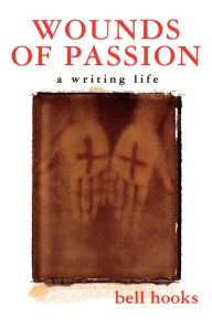 Title: Wounds of Passion: A Writing Life, Author: bell hooks