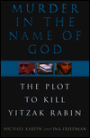 Murder in the Name of God: The Plot to Kill Yitzhak Rabin