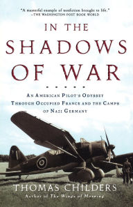 Title: In the Shadows of War: An American Pilot's Odyssey Through Occupied France and the Camps of Nazi Germany, Author: Thomas Childers