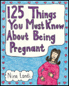 125 Things You Must Know About Being Pregnant