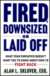 Fired, Downsized, or Laid off: What Your Employer Doesn't Want You to Know about how to Fight Back