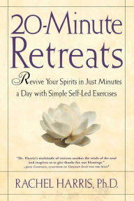 Title: 20-Minute Retreats: Revive Your Spirit in Just Minutes a Day with Simple, Self-Led Practices, Author: Rachel Harris