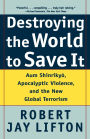 Destroying the World to Save It: Aum Shinrikyo, Apocalyptic Violence, and the New Global Terrorism