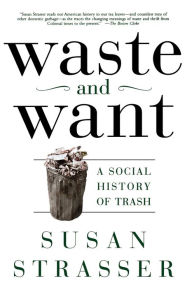 Title: Waste and Want: A Social History of Trash, Author: Susan Strasser