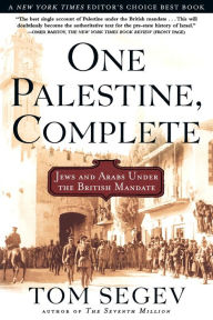 Title: One Palestine, Complete: Jews and Arabs Under the British Mandate, Author: Tom Segev