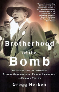 Title: Brotherhood of the Bomb: The Tangled Lives and Loyalties of Robert Oppenheimer, Ernest Lawrence, and Edward Teller, Author: Gregg Herken