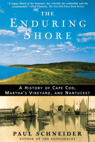 Title: The Enduring Shore: A History of Cape Cod, Martha's Vineyard, and Nantucket, Author: Paul Schneider