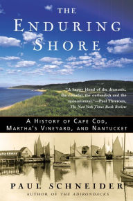 Title: The Enduring Shore: A History of Cape Cod, Martha's Vineyard, and Nantucket, Author: Paul Schneider