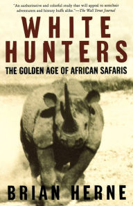 Title: White Hunters: The Golden Age of African Safaris, Author: Brian Herne