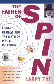 Title: The Father of Spin: Edward L. Bernays and the Birth of Public Relations, Author: Larry Tye