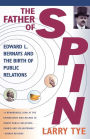 The Father of Spin: Edward L. Bernays and the Birth of Public Relations